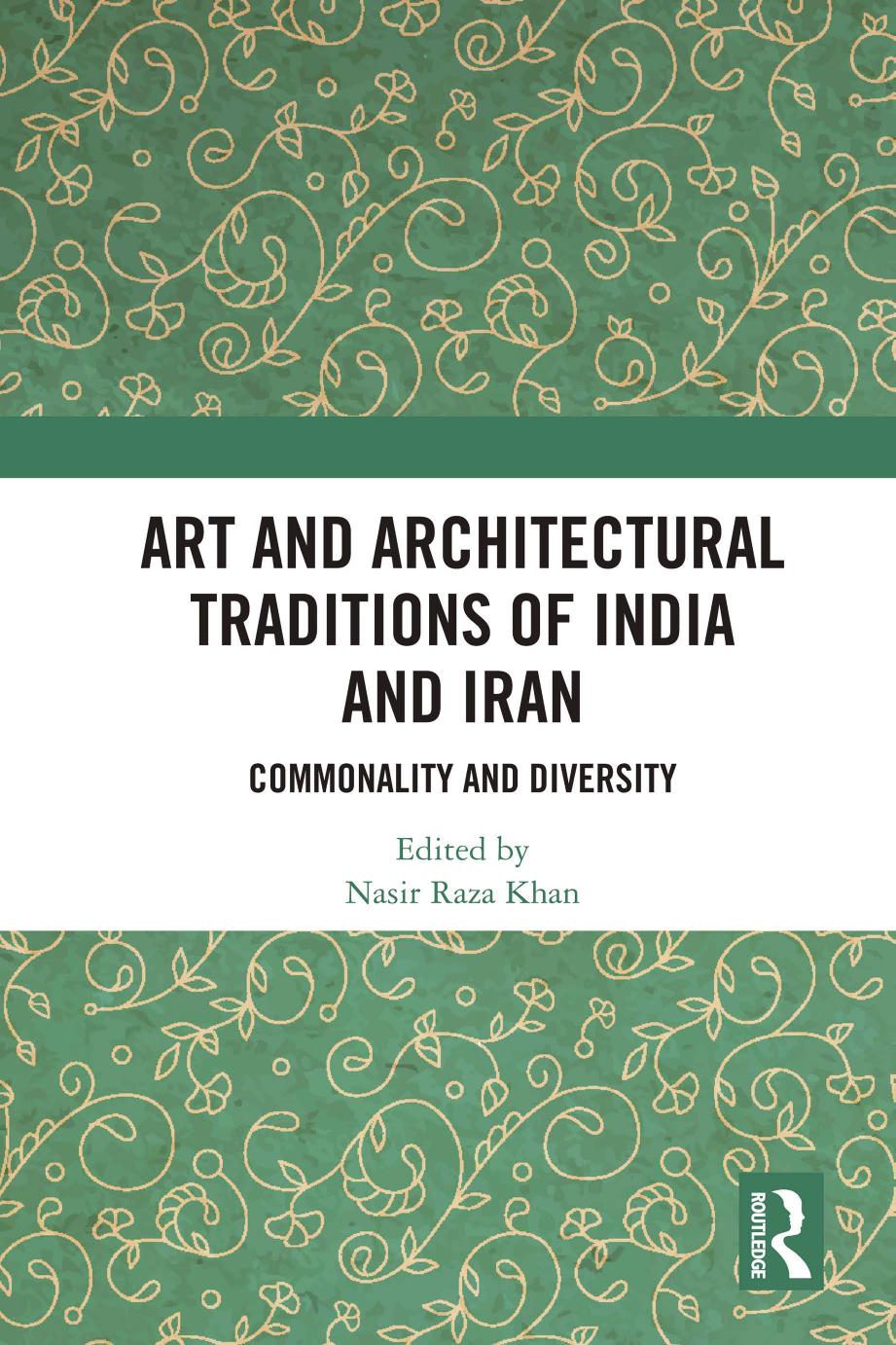 Art and Architectural Traditions of India and Iran: Commonality and Diversity by Nasir Raza Khan (editor)