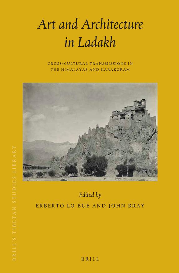 Art and Architecture in Ladakh: Cross-Cultural Transmissions in the Himalayas and Karakoram by Erberto F Lo Bue; John Bray;