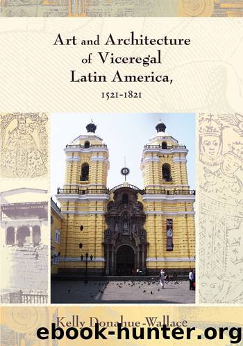 Art and Architecture of Viceregal Latin America, 1521-1821 by Donahue-Wallace Kelly