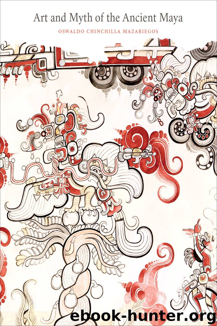 Art and Myth of the Ancient Maya by Oswaldo Chinchilla Mazariegos