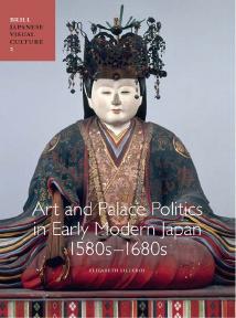 Art and Palace Politics in Early Modern Japan, 1580s-1680s (Japanese Visual Culture) by Elizabeth Lillehoj