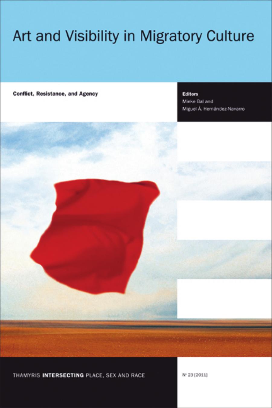 Art and Visibility in Migratory Culture: Conflict, Resistance, and Agency by Mieke Bal Miguel Hern Ndez-Navarro Miguel A. Hernandez-Navarro