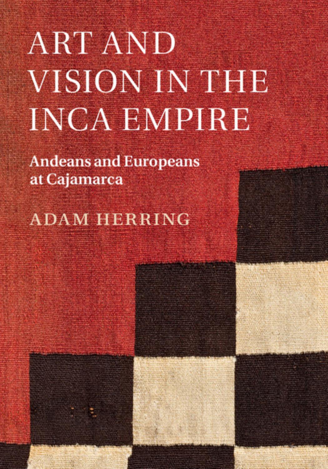 Art and Vision in the Inca Empire : Andeans and Europeans at Cajamarca by Herring Adam
