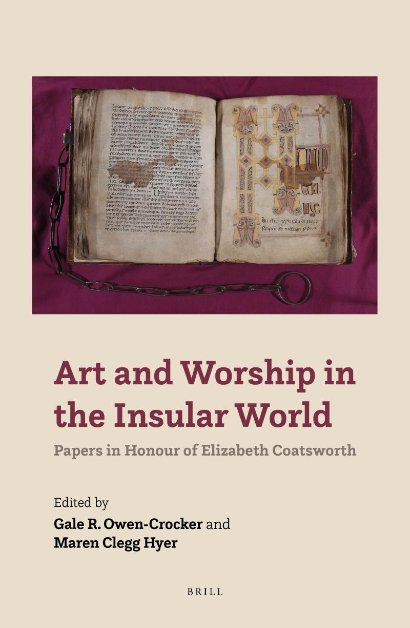 Art and Worship in the Insular World: Papers in Honour of Elizabeth Coatsworth by Gale Owen-Crocker & Maren Clegg Hyer