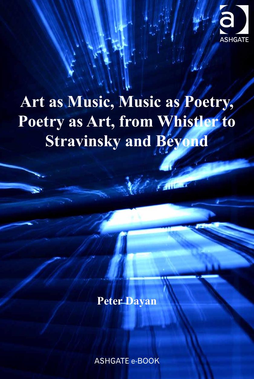 Art as Music, Music as Poetry, Poetry as Art, from Whistler to Stravinsky and Beyond by Peter Dayan