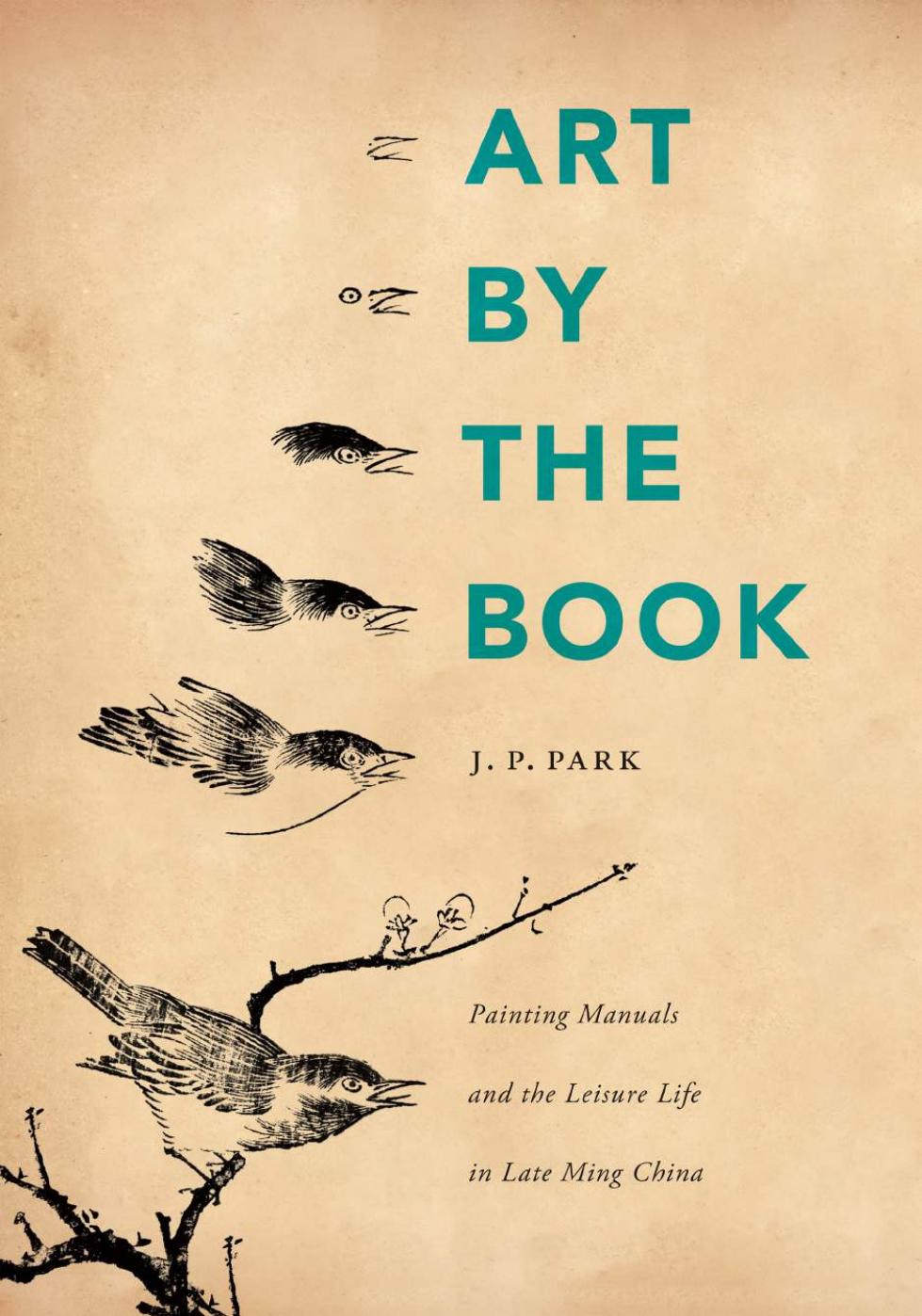 Art by the Book: Painting Manuals and the Leisure Life in Late Ming China by J.P. Park