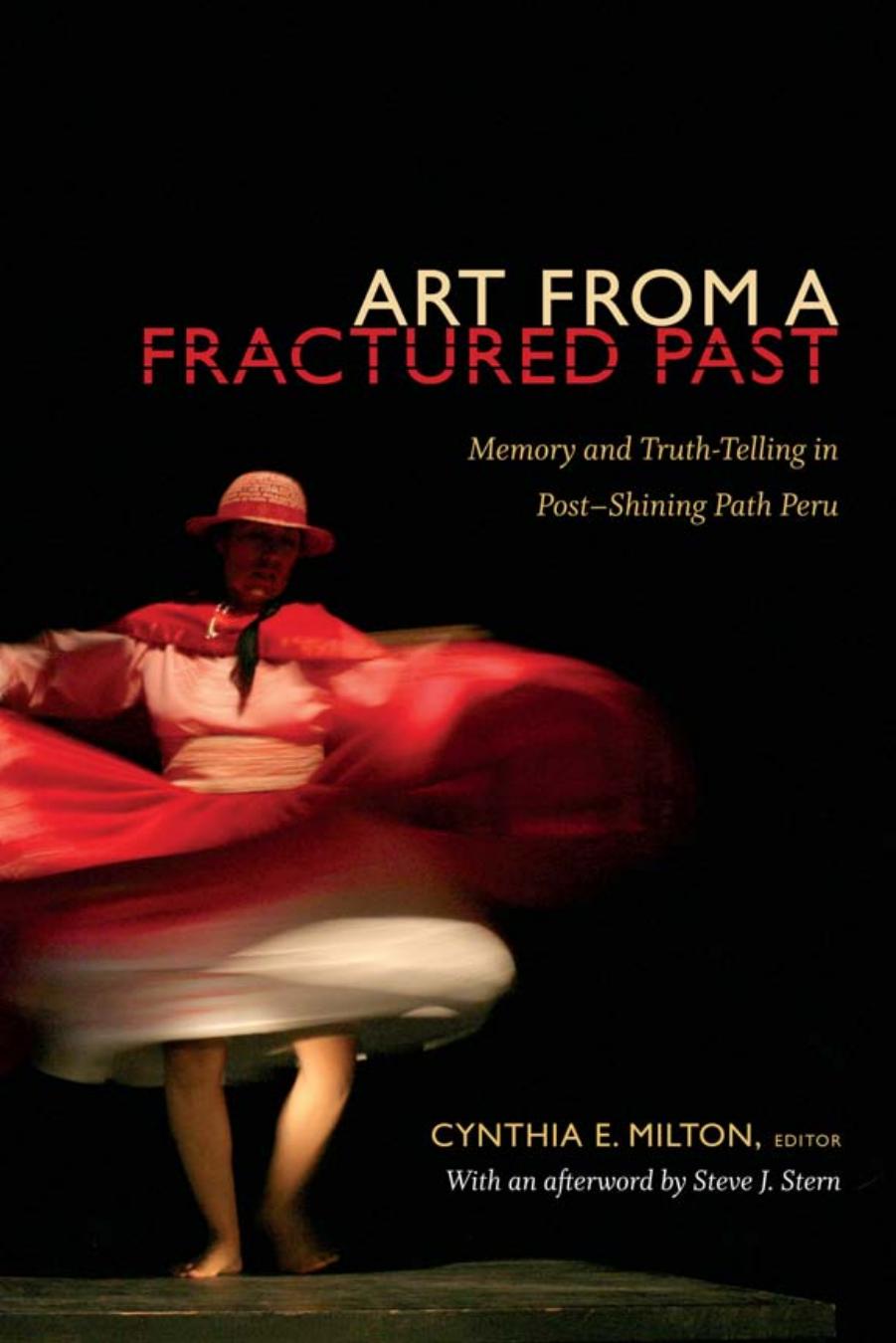 Art from a Fractured Past: Memory and Truth-Telling in Post-Shining Path Peru by Cynthia Milton