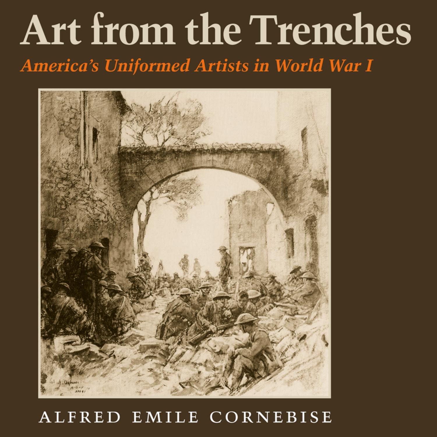 Art from the Trenches: Americaâs Uniformed Artists in World War I by Alfred Emile Cornebise