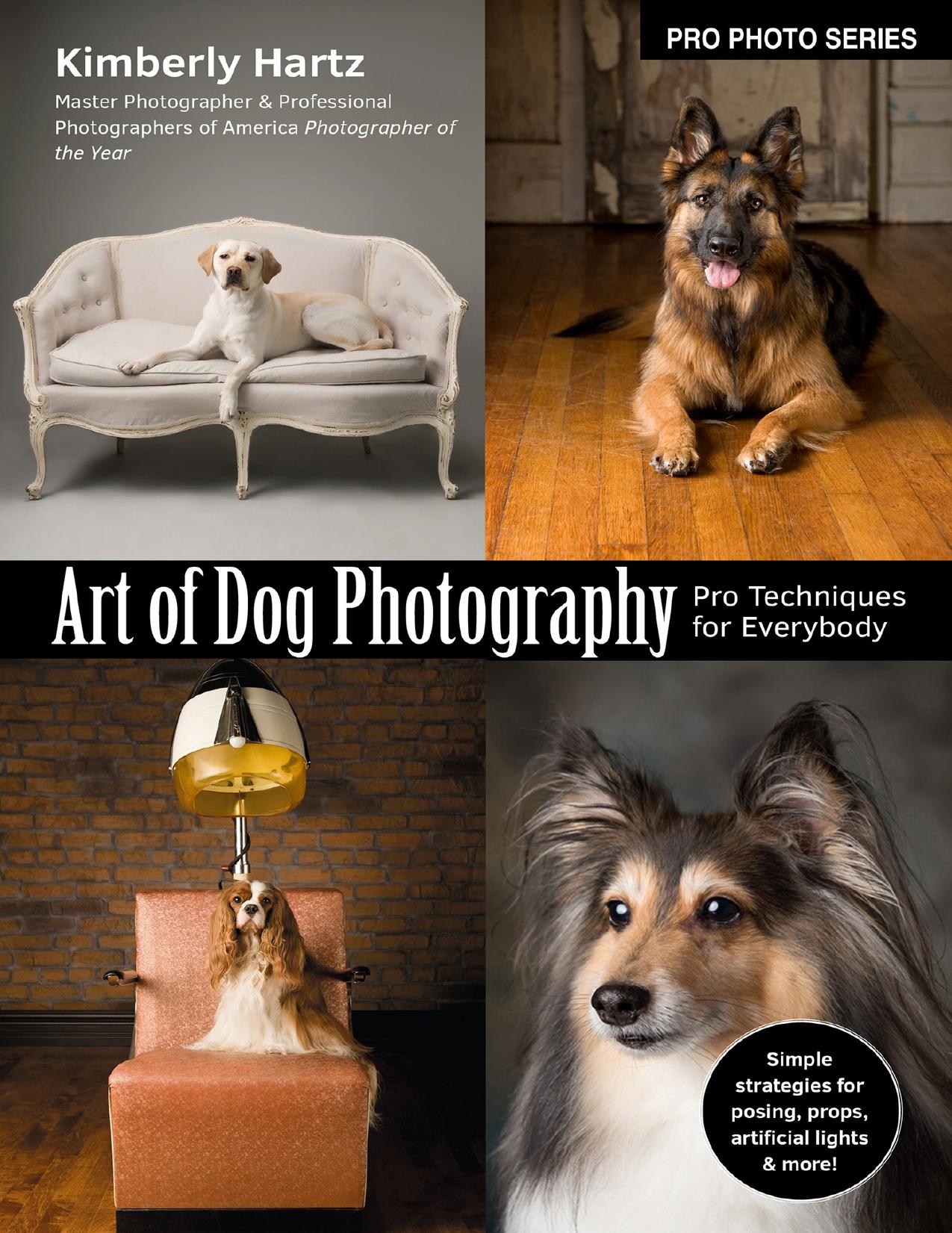 Art of Dog Photography: Pro Techniques for Everybody by Kimberly Hartz