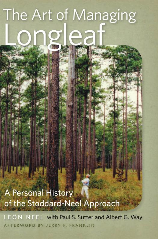 Art of Managing Longleaf: A Personal History of the Stoddard-Neel Approach by Leon Neel & Paul S. Sutter & Albert G. Way Afterword by Jerry F. Franklin