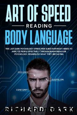 Art of Speed Reading Body Language: The Last Dark Psychology Stress-Free Guide Everybody Needs to Analyze People Effectively through Human Behavior Psychology, Regardless What They Are Saying by Richard Dark