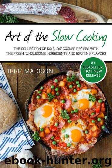 Art of the Slow Cooking: The Collection Of 100 Slow Cooker Recipes With The Fresh, Wholesome Ingredients And Exciting Flavors (Good Food Series) by Jeff Madison