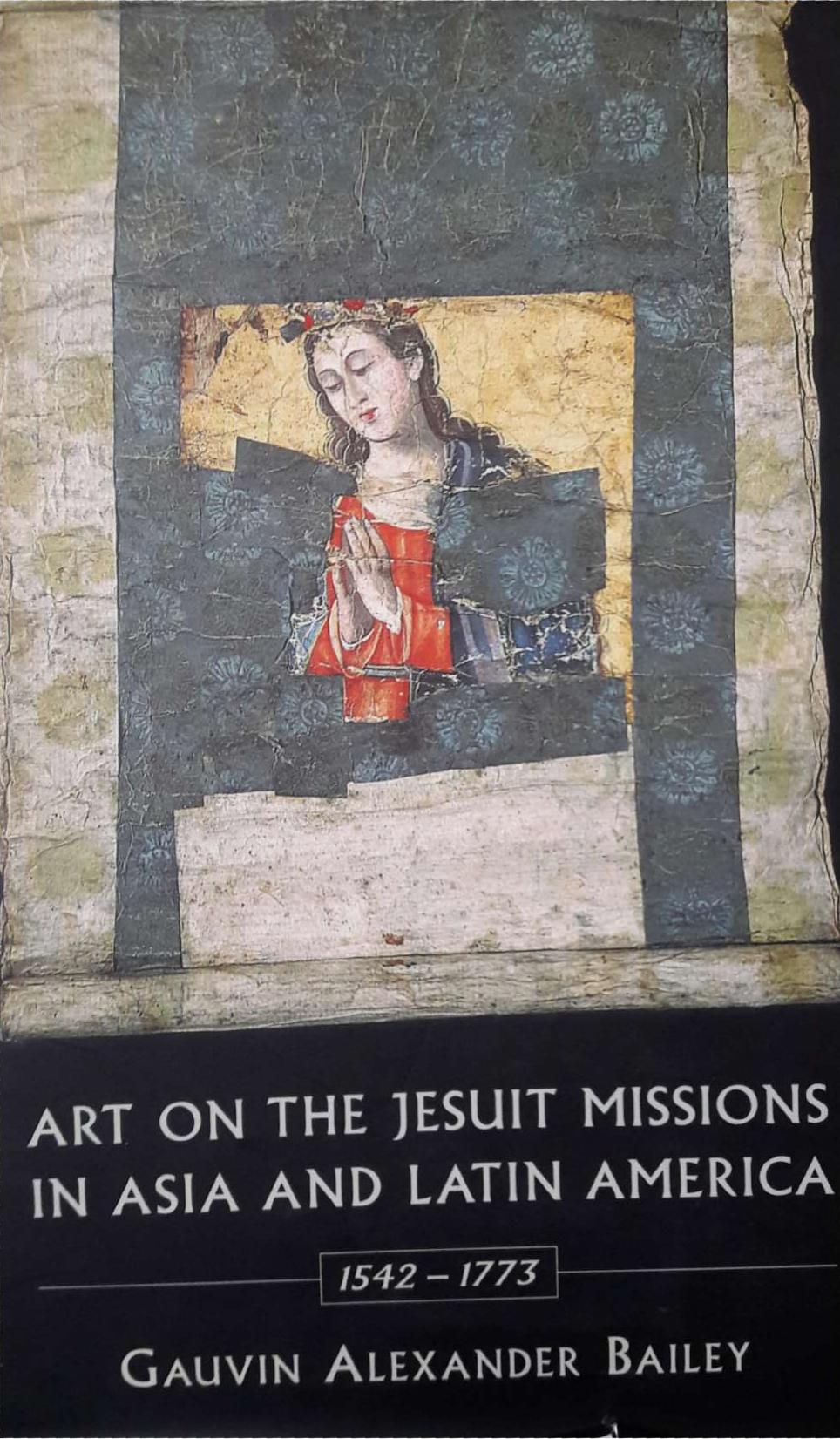 Art on Jesuit Missions in Asia and Latin America, 1542-1773 by Gauvin Alexander Bailey