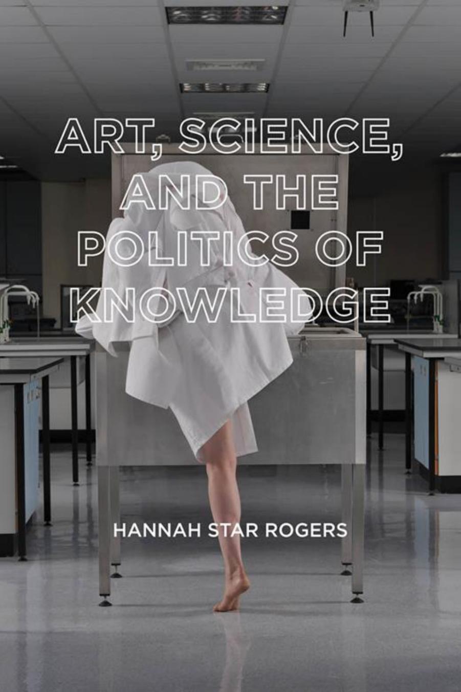 Art, Science, And The Politics Of Knowledge by Hannah Star Rogers