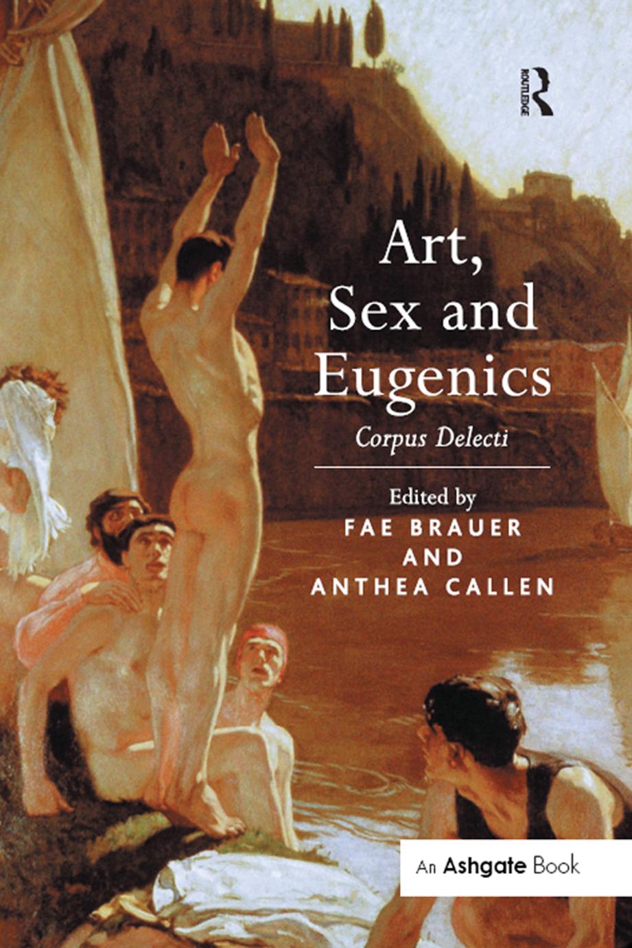 Art, Sex and Eugenics: Corpus Delecti by Fae Brauer Anthea Callen (eds.)