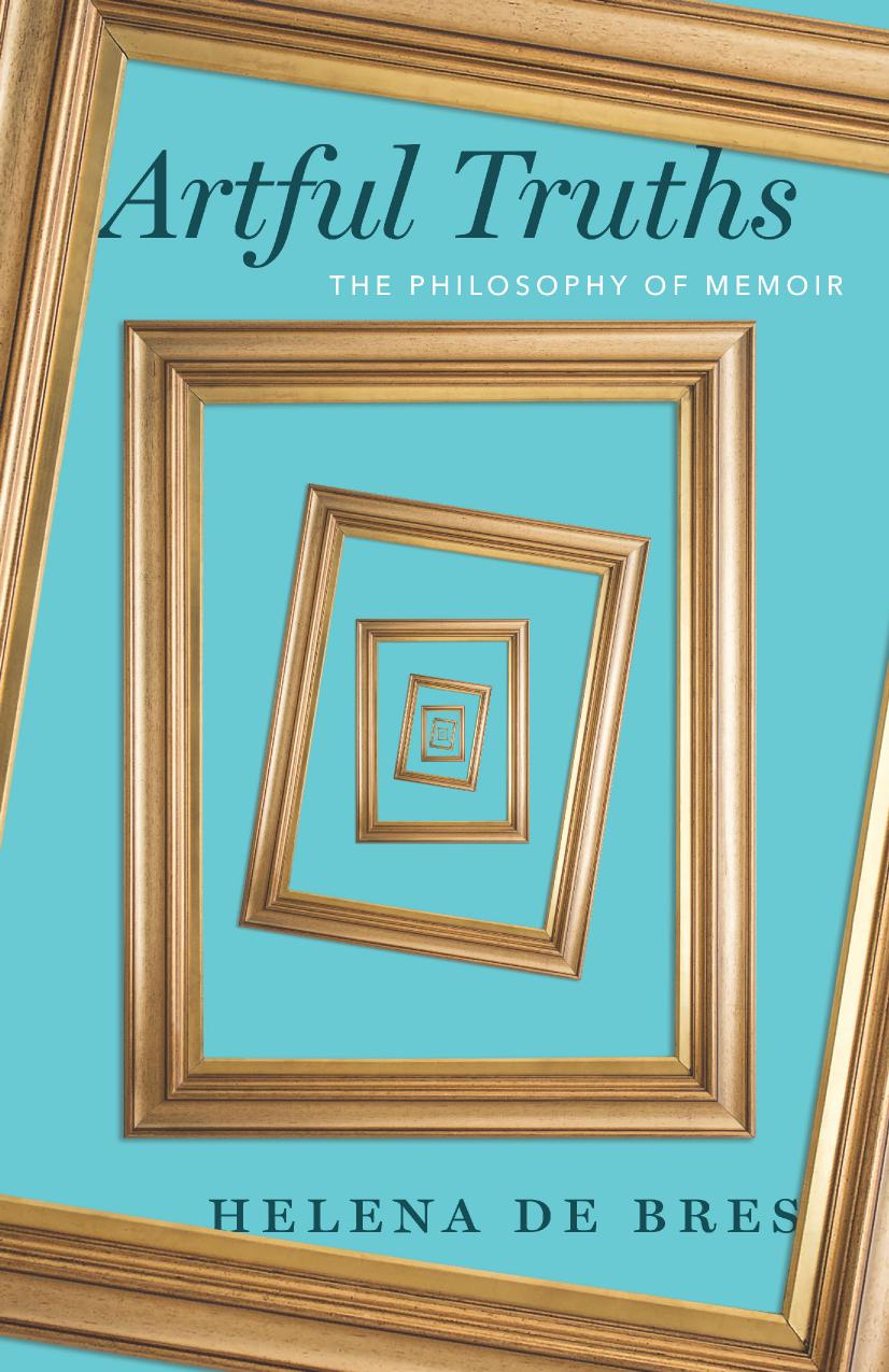 Artful Truths: The Philosophy of Memoir by Helena de Bres