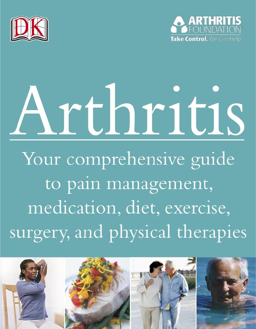 Arthritis: Your Comprehensive Guide to Pain Management, Medication, Diet, Exercise, Surgery, and Physical Therapies by unknow