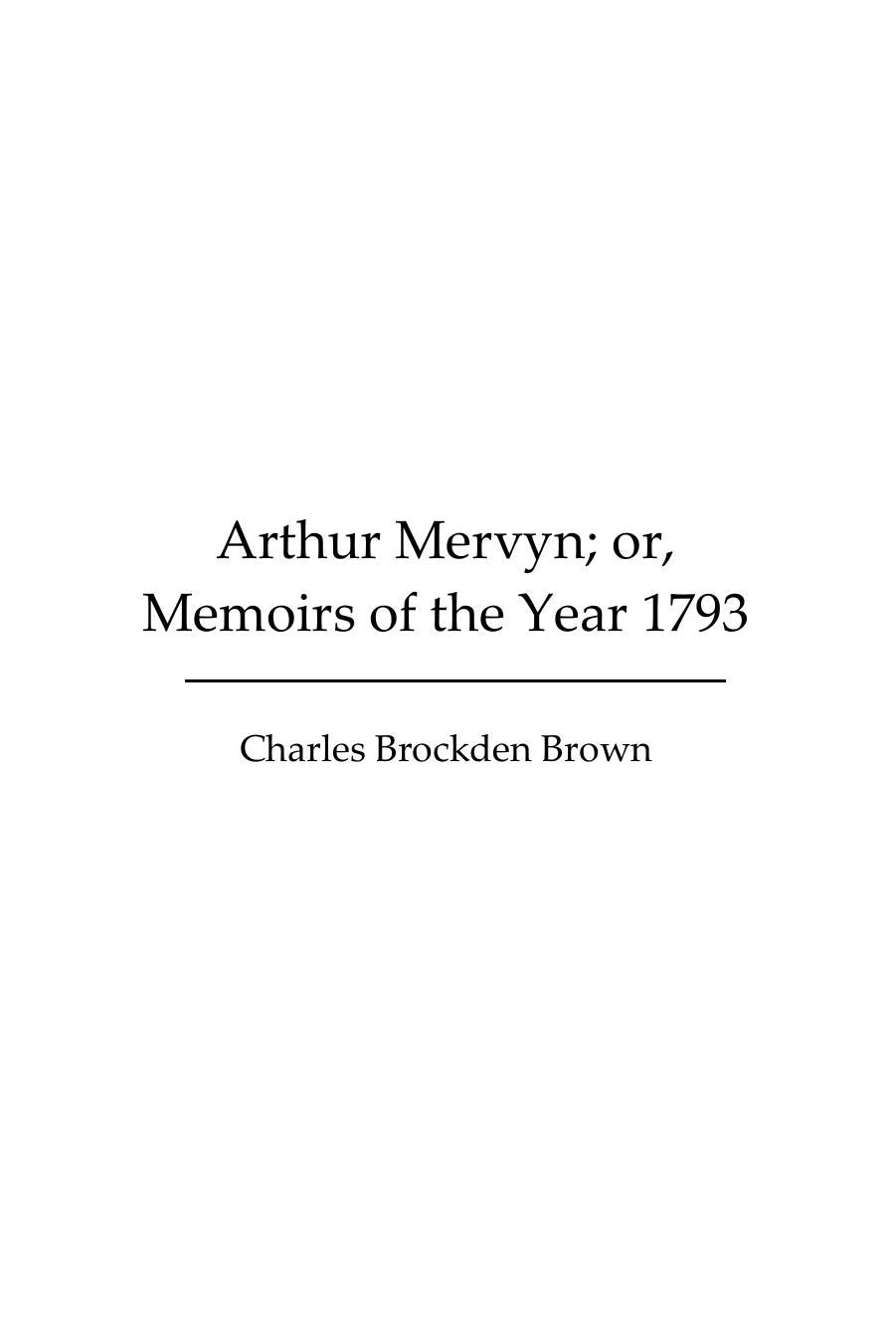 Arthur Mervyn; or Memoirs of the Year 1793 by Brown Charles Brockden
