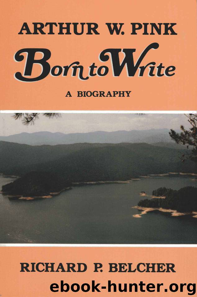 Arthur W. Pink - Born to Write (A Biography) by Belcher Richard