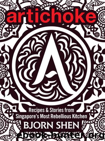 Artichoke: Recipes & Stories from Singapore's Most Rebellious Kitchen by Bjorn Shen