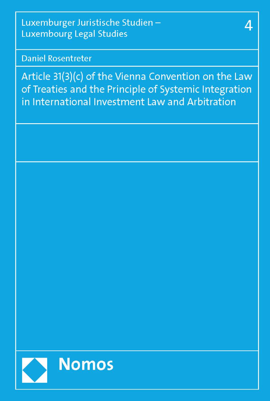 Article 31(3)(c) of the Vienna Convention on the Law of Treaties and the Principle of Systemic Integration in International Investment Law and ... Studien - Luxembourg Legal Studies) by Daniel Rosentreter