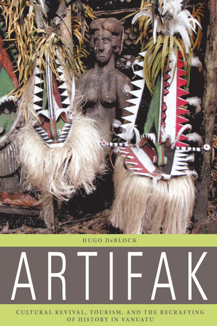 Artifak: Cultural Revival, Tourism, and the Recrafting of History in Vanuatu by Hugo DeBlock