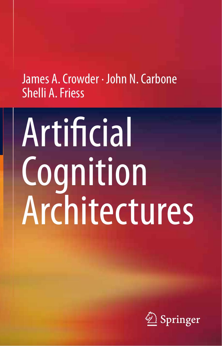 Artificial Cognition Architectures by James A. Crowder John N. Carbone Shelli A. Friess (auth.)