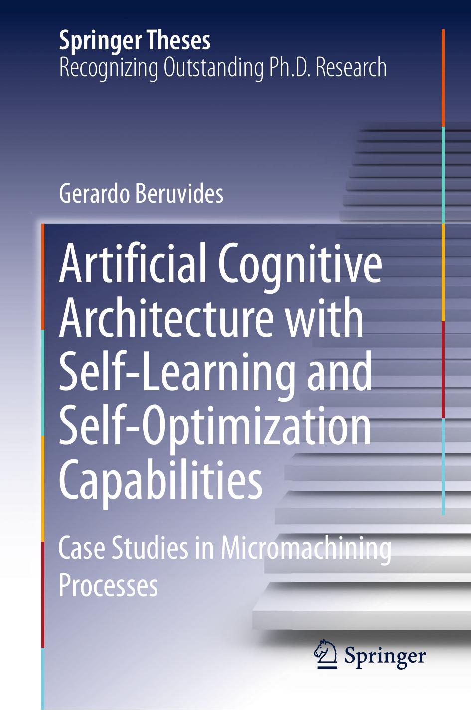 Artificial Cognitive Architecture with Self-Learning and Self-Optimization Capabilities: Case Studies in Micromachining Processes by Gerardo Beruvides