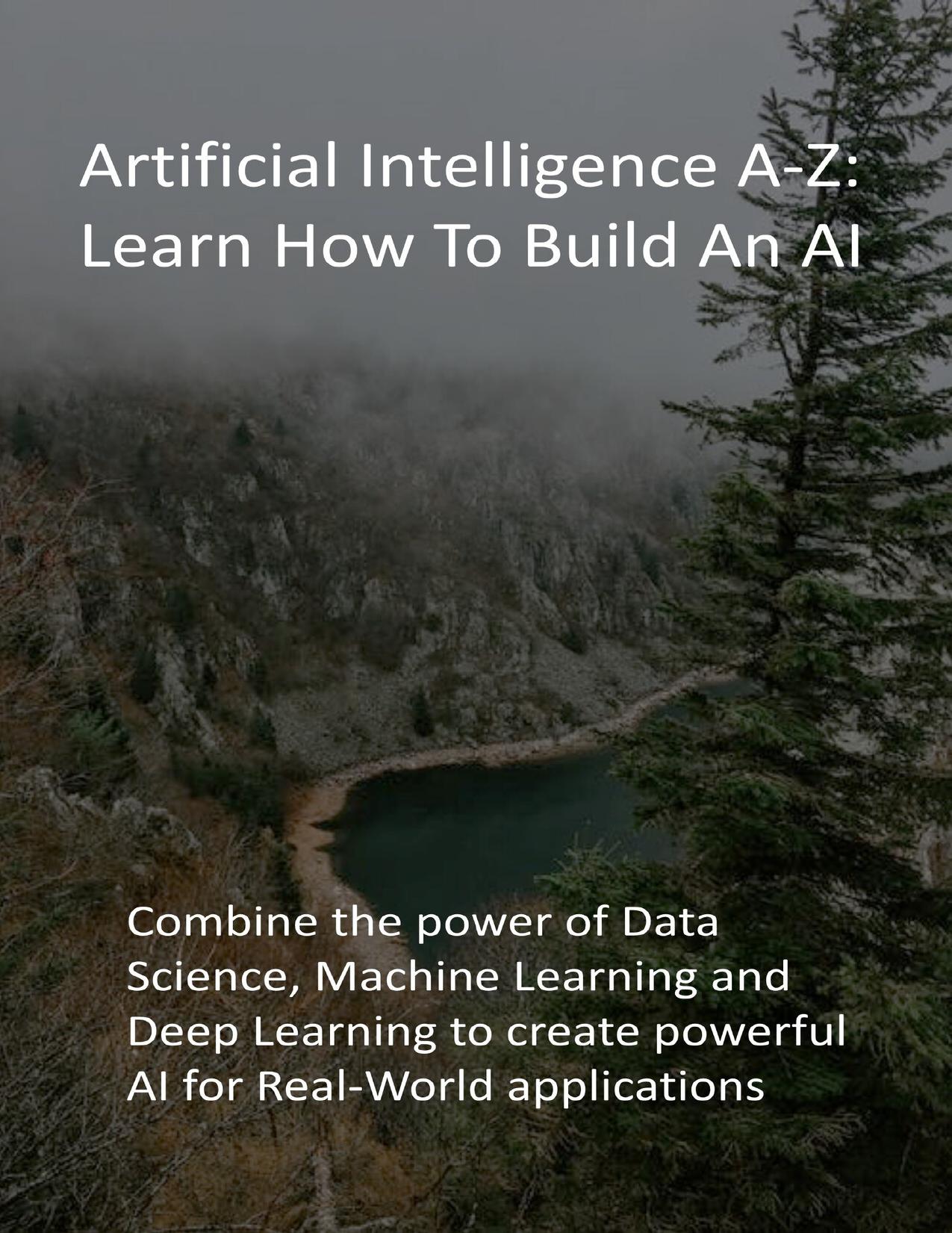 Artificial Intelligence A-Z: Learn How To Build An AI: Combine the power of Data Science, Machine Learning and Deep Learning to create powerful AI for Real-World applications by Nileriver Publications