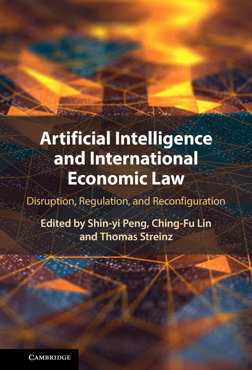 Artificial Intelligence And International Economic Law: Disruption, Regulation, And Reconfiguration by Shin-yi Peng Ching-Fu Lin Thomas Streinz