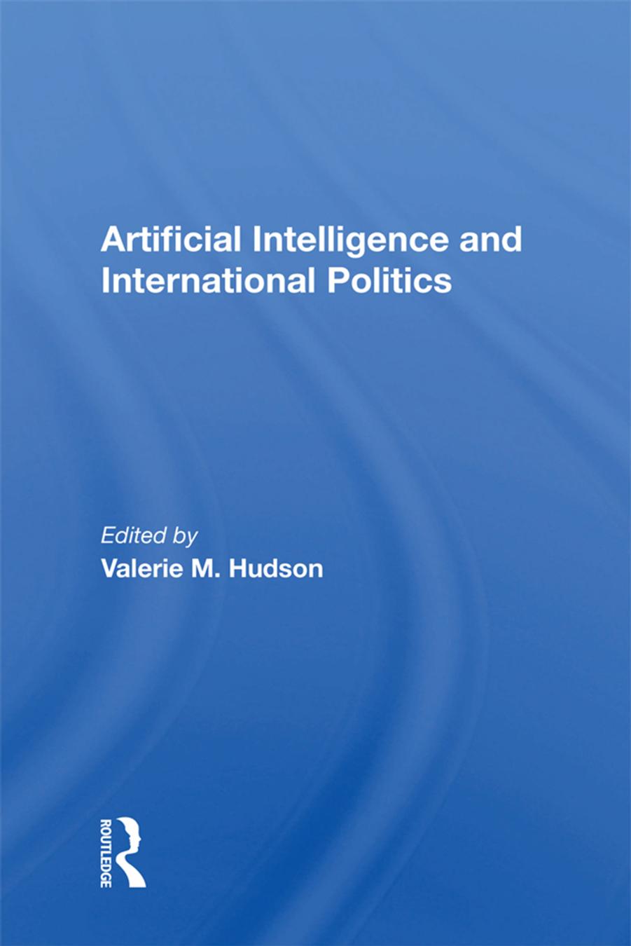 Artificial Intelligence And International Politics by Valerie M. Hudson