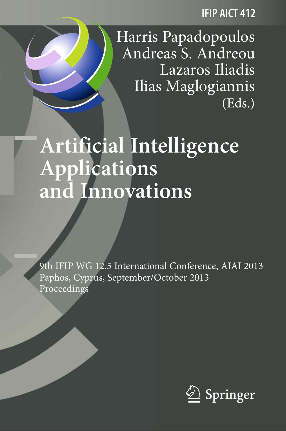 Artificial Intelligence Applications and Innovations: 9th IFIP WG 12.5 International Conference, AIAI 2013, Paphos, Cyprus, September 30 â October 2, 2013, Proceedings by unknow