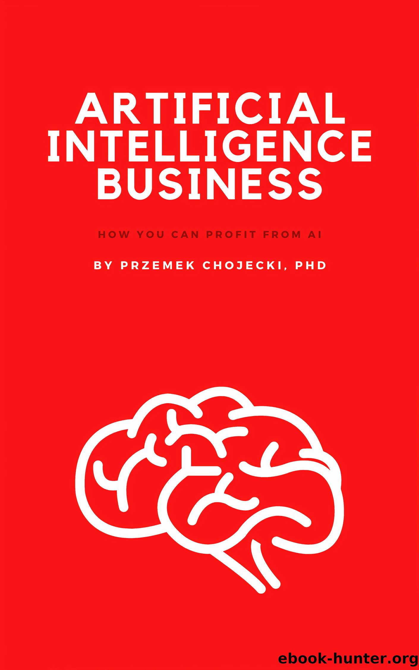 Artificial Intelligence Business. How you can profit from AI by Przemysław Chojecki