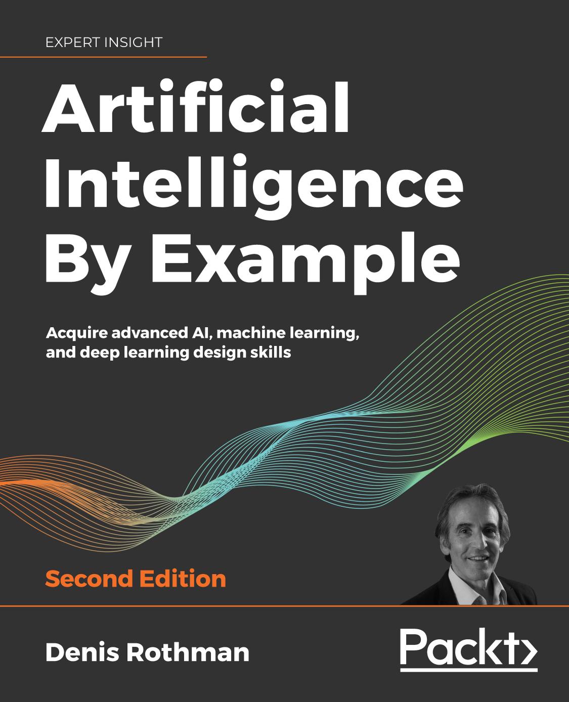 Artificial Intelligence By Example: Acquire Advanced AI, Machine Learning and Deep Learning design skills by Denis Rothman