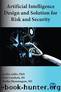 Artificial Intelligence Design and Solution for Risk and Security by Muthu Shanmugam & Srini Centhala & Archie Addo