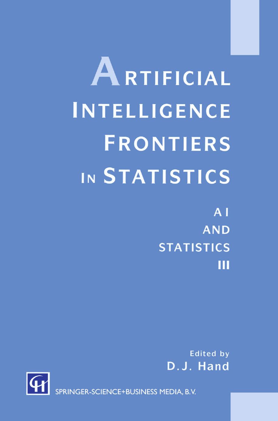 Artificial Intelligence Frontiers in Statistics: AI and statistics III by T. J. Lorenzen L. T. Truss W. S. Spangler W. T. Corpus A. B. Parker (auth.) D. J. Hand (eds.)