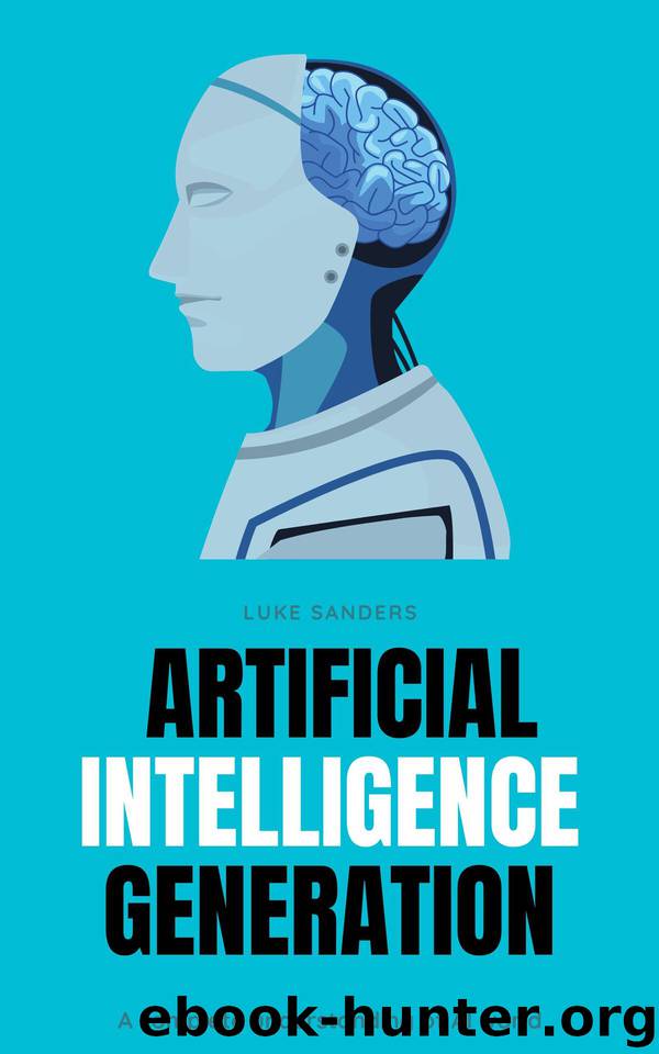 Artificial Intelligence Generation: A complete understanding of AI world by Sanders Luke