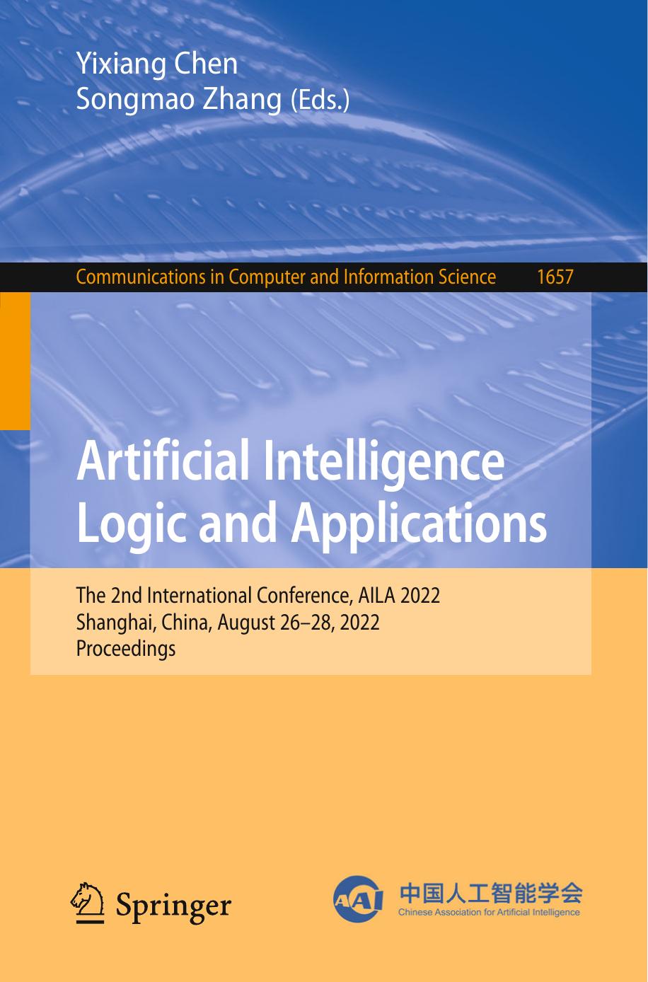 Artificial Intelligence Logic and Applications: The 2nd International Conference, AILA 2022, Shanghai, China, August 26â28, 2022, Proceedings by Yixiang Chen Songmao Zhang