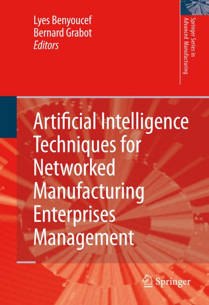 Artificial Intelligence Techniques for Networked Manufacturing Enterprises Management by E. Oztemel (auth.) Lyes Benyoucef Bernard Grabot (eds.)