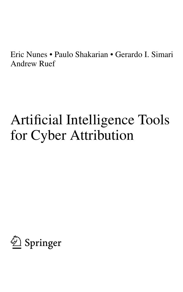 Artificial Intelligence Tools for Cyber Attribution by Eric Nunes Paulo Shakarian Gerardo I. Simari Andrew Ruef