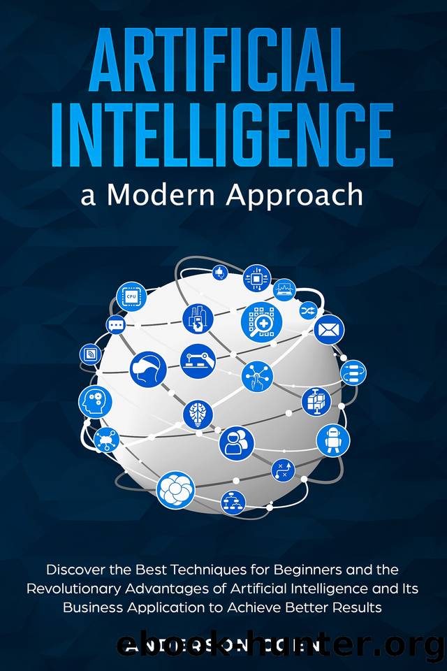 Artificial Intelligence a Modern Approach: Discover the Best Techniques for Beginners and the Revolutionary Advantages of Artificial Intelligence and Its ... Application to Achieve Better Results by Coen Anderson