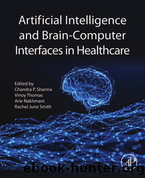 Artificial Intelligence and Brain-Computer Interfaces in Healthcare by Chandra P. Sharma;Vinoy Thomas;Arie Nakhmani;Rachel June Smith;