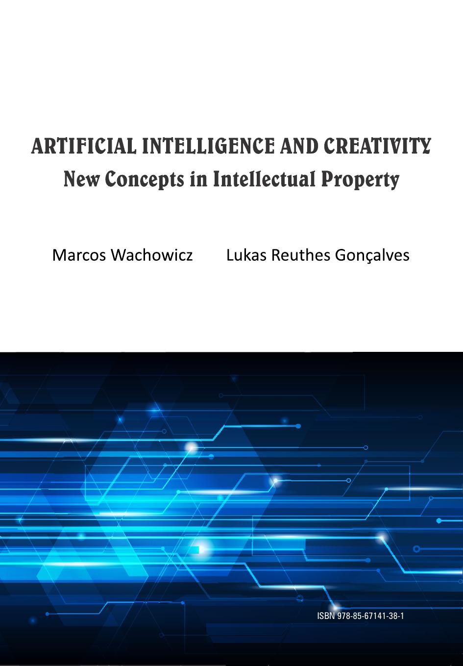 Artificial Intelligence and Creativity ; New Concepts in Intellectual Property by Marcos Wachowicz ; Lukas Ruthes Gonçalves