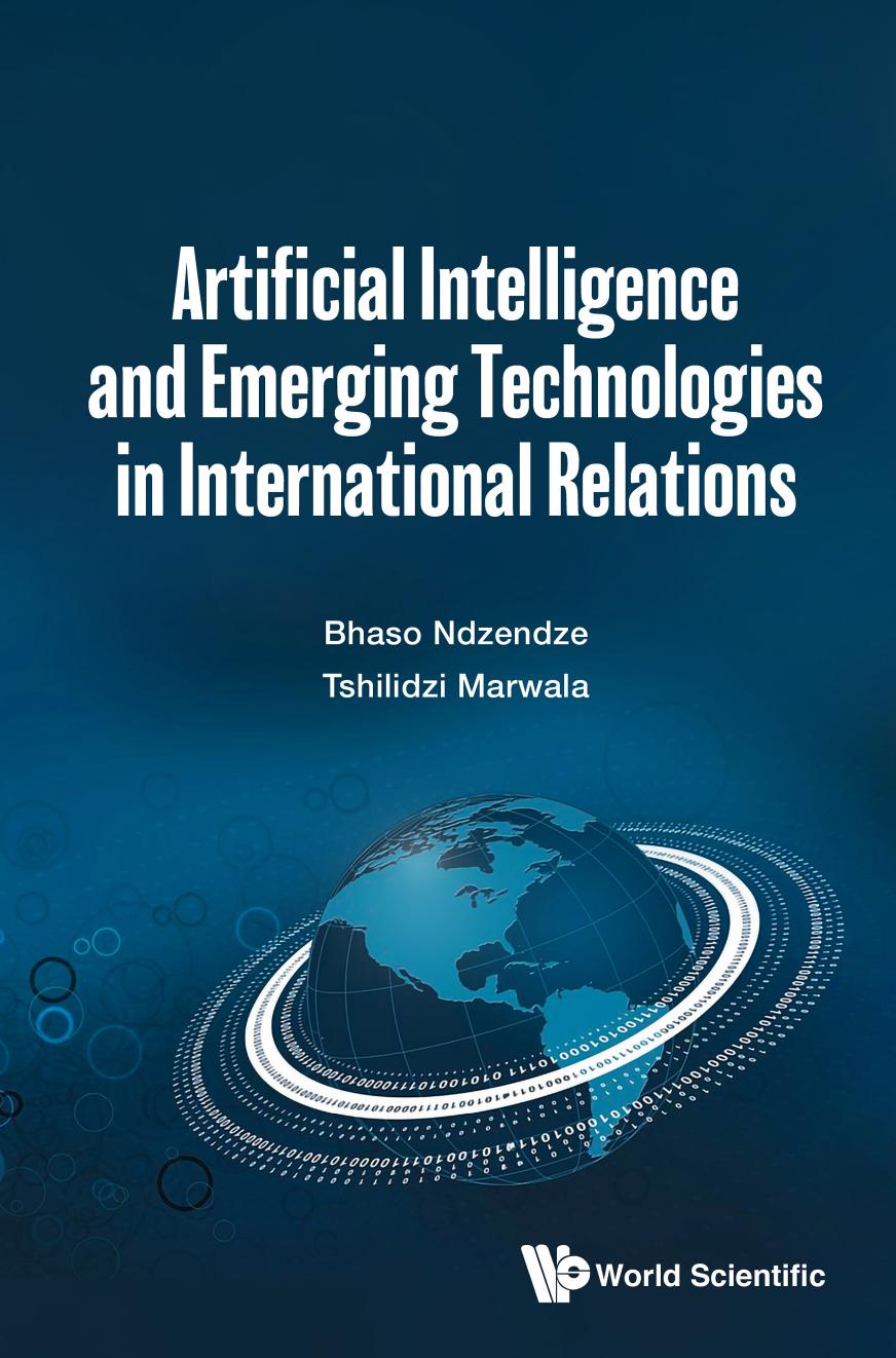 Artificial Intelligence and Emerging Technologies in International Relations (189 Pages) by Bhaso Ndzendze && Tshilidzi Marwala