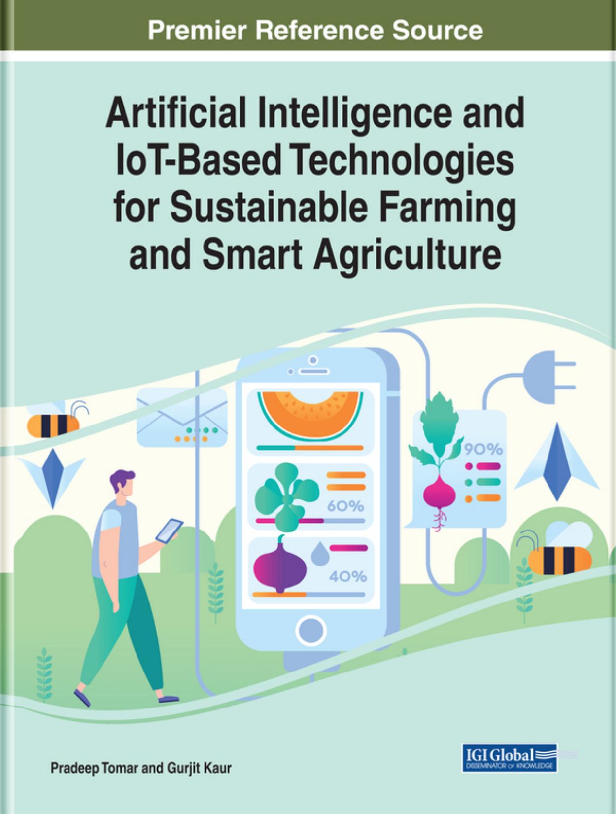Artificial Intelligence and IoT-Based Technologies for Sustainable Farming and Smart Agriculture by Pradeep Tomar (editor) Gurjit Kaur (editor)