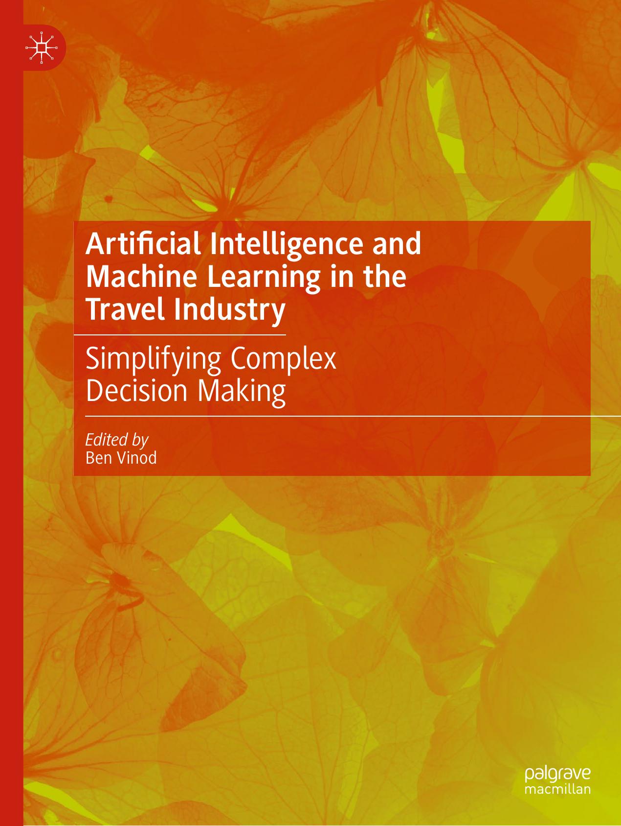 Artificial Intelligence and Machine Learning in the Travel Industry: Simplifying Complex Decision Making by Ben Vinod