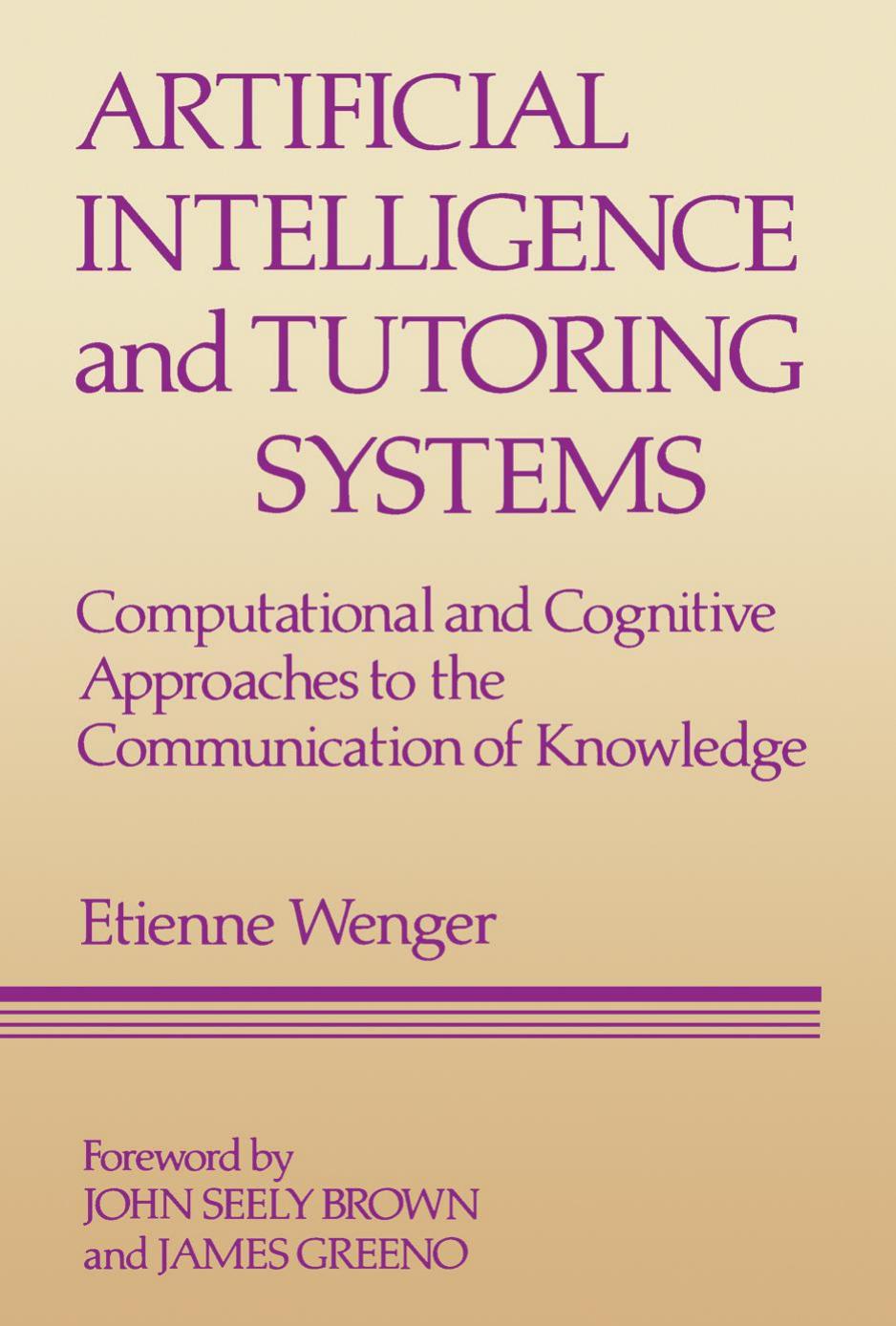 Artificial Intelligence and Tutoring Systems: Computational and Cognitive Approaches to the Communication of Knowledge by Wenger Etienne