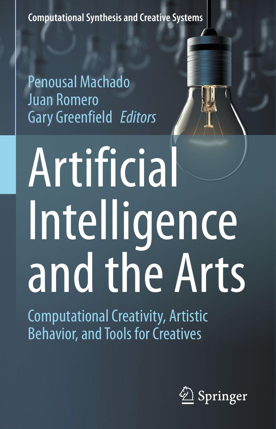 Artificial Intelligence and the Arts: Computational Creativity, Artistic Behavior, and Tools for Creatives by Penousal Machado Juan Romero Gary Greenfield