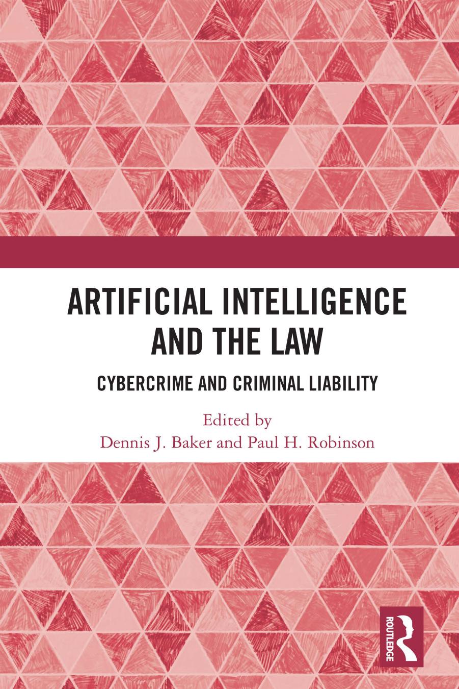 Artificial Intelligence and the Law; Cybercrime and Criminal Liability by Dennis J. Baker & Paul H. Robinson