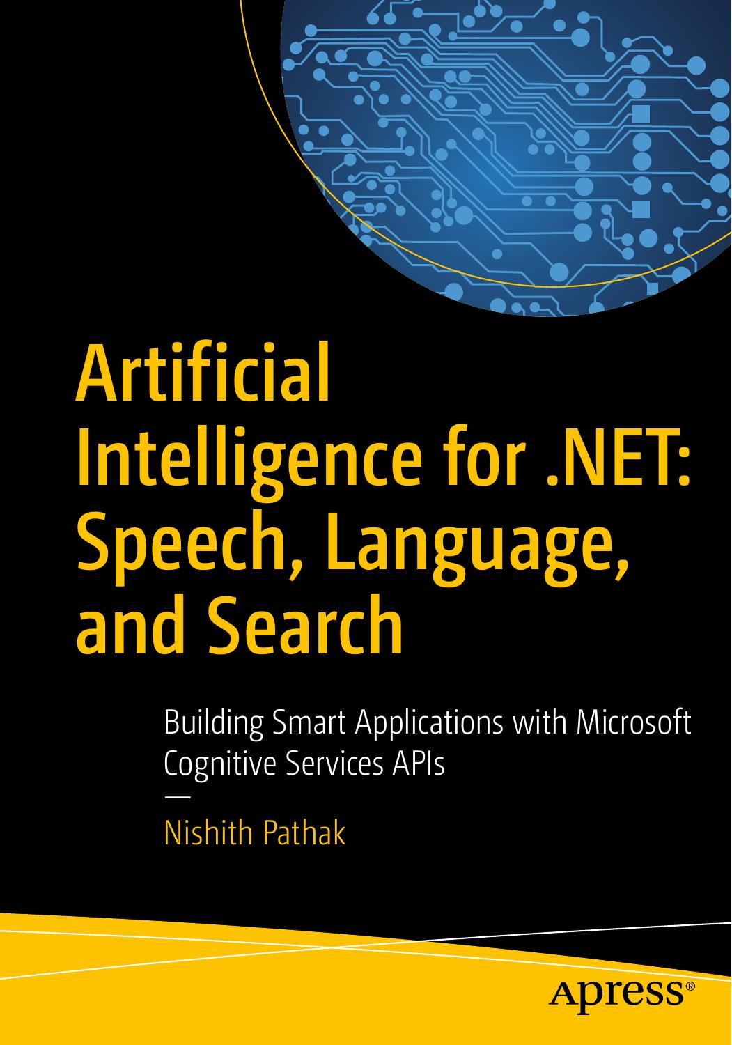 Artificial Intelligence for .NET: Speech, Language, and Search : Building Smart Applications with Microsoft Cognitive Services APIs by Pathak Nishith